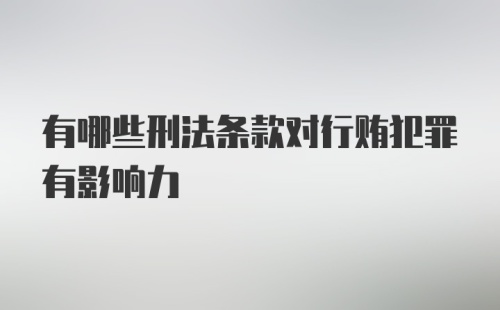 有哪些刑法条款对行贿犯罪有影响力