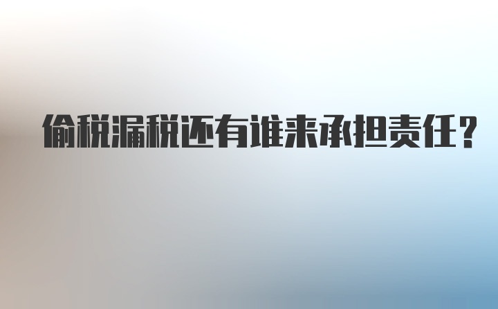 偷税漏税还有谁来承担责任？