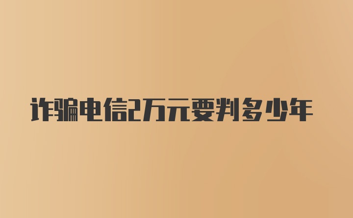 诈骗电信2万元要判多少年