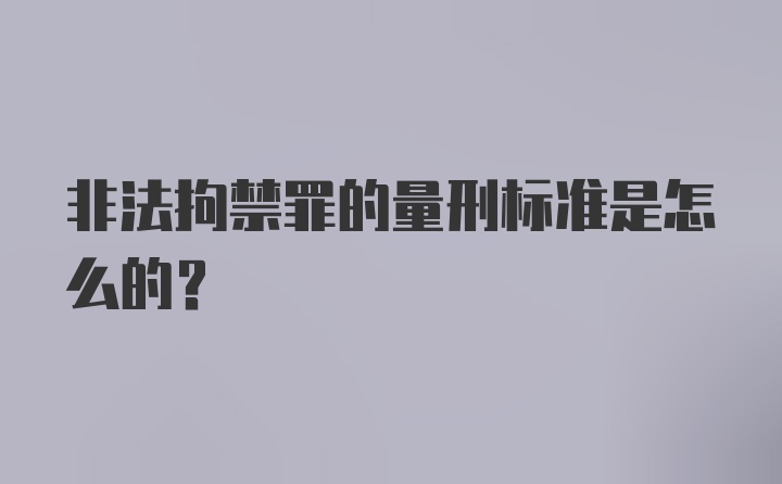 非法拘禁罪的量刑标准是怎么的？