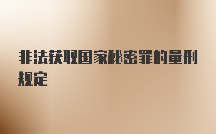 非法获取国家秘密罪的量刑规定