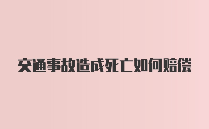 交通事故造成死亡如何赔偿