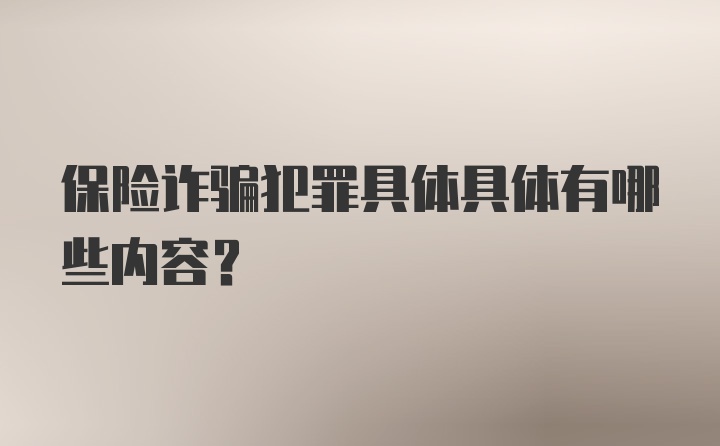 保险诈骗犯罪具体具体有哪些内容？