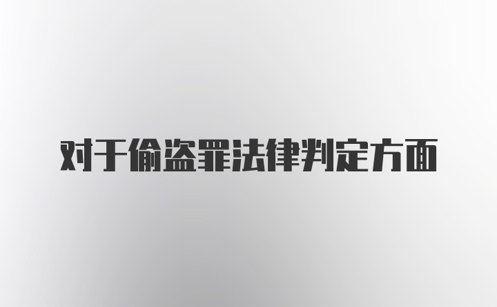对于偷盗罪法律判定方面