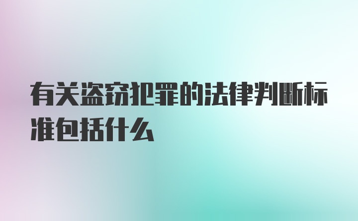 有关盗窃犯罪的法律判断标准包括什么