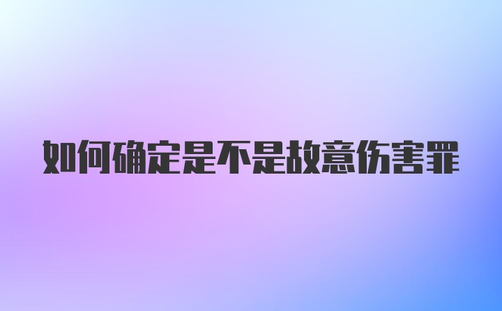 如何确定是不是故意伤害罪