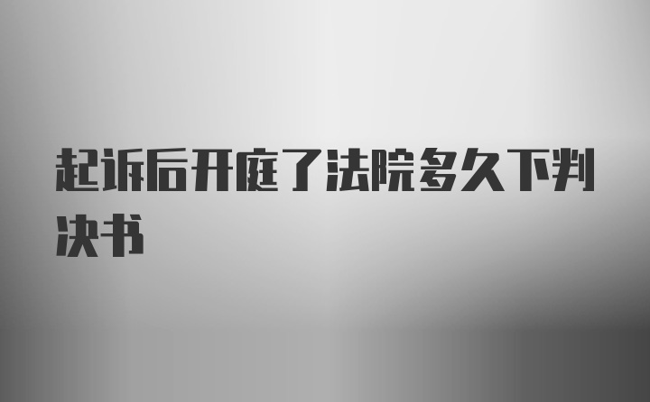 起诉后开庭了法院多久下判决书