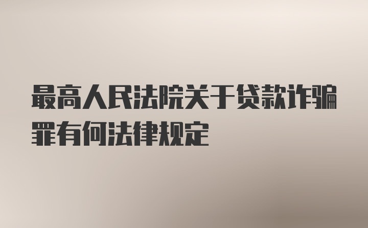 最高人民法院关于贷款诈骗罪有何法律规定