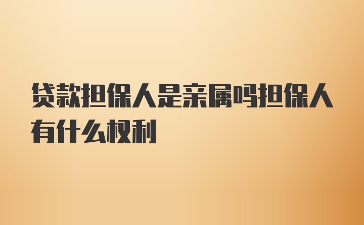 贷款担保人是亲属吗担保人有什么权利