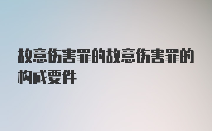 故意伤害罪的故意伤害罪的构成要件