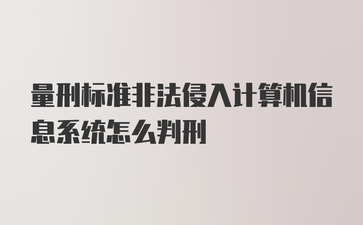 量刑标准非法侵入计算机信息系统怎么判刑