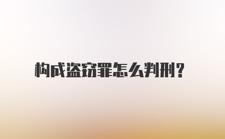 构成盗窃罪怎么判刑？