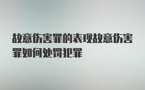 故意伤害罪的表现故意伤害罪如何处罚犯罪