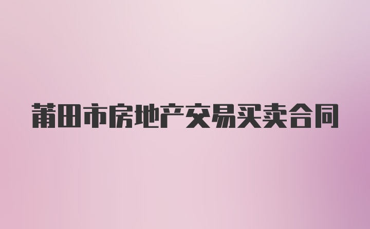 莆田市房地产交易买卖合同