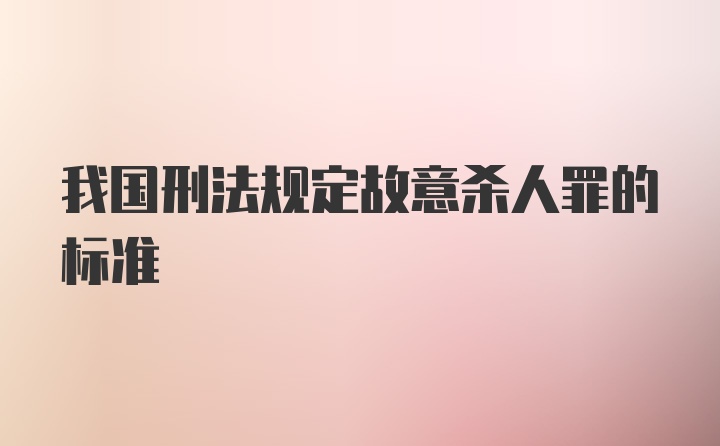 我国刑法规定故意杀人罪的标准