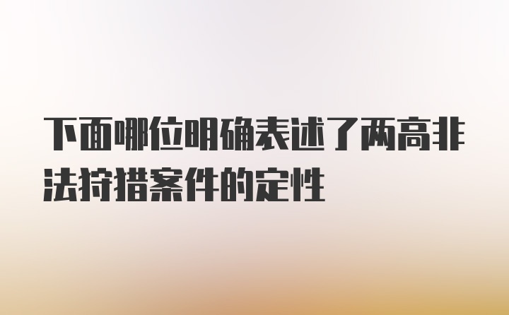 下面哪位明确表述了两高非法狩猎案件的定性