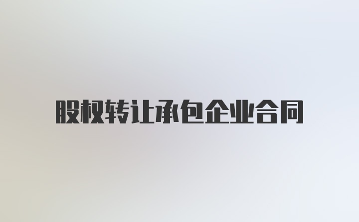 股权转让承包企业合同