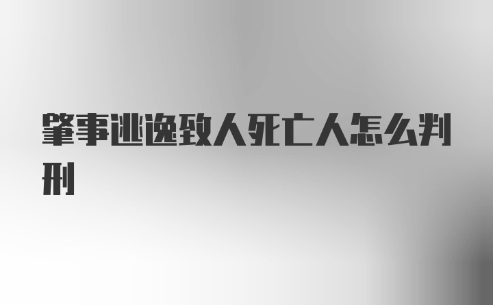 肇事逃逸致人死亡人怎么判刑