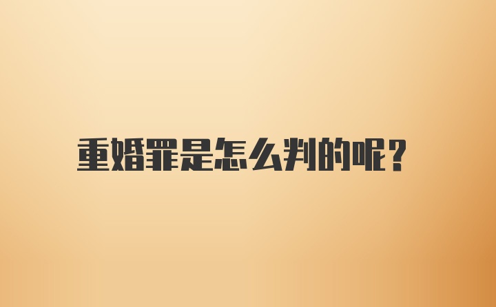 重婚罪是怎么判的呢?