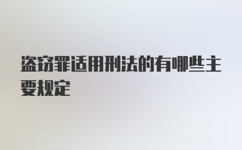 盗窃罪适用刑法的有哪些主要规定