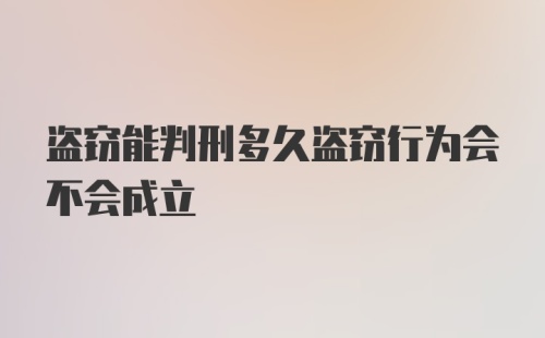 盗窃能判刑多久盗窃行为会不会成立