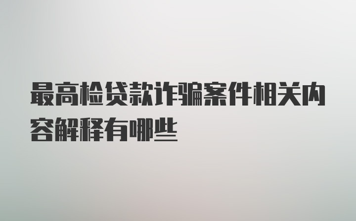 最高检贷款诈骗案件相关内容解释有哪些