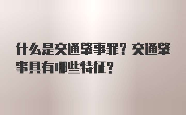 什么是交通肇事罪？交通肇事具有哪些特征？