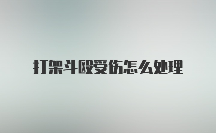 打架斗殴受伤怎么处理