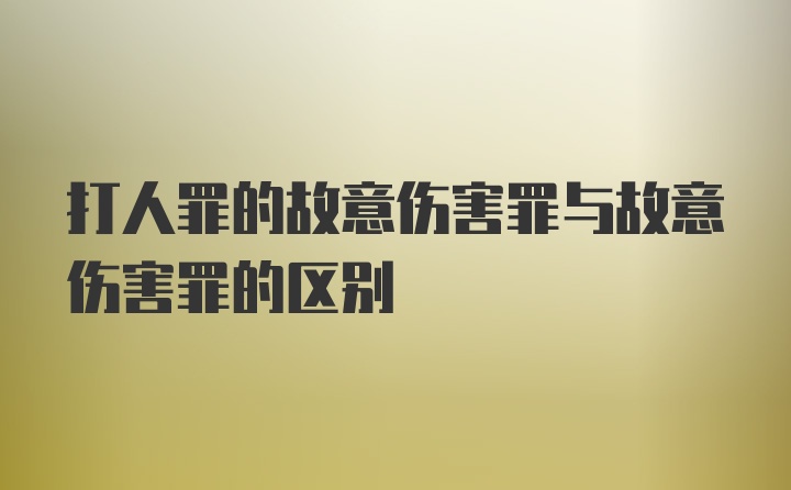 打人罪的故意伤害罪与故意伤害罪的区别