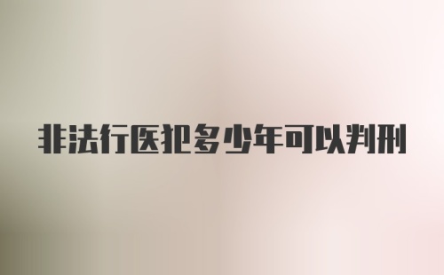 非法行医犯多少年可以判刑