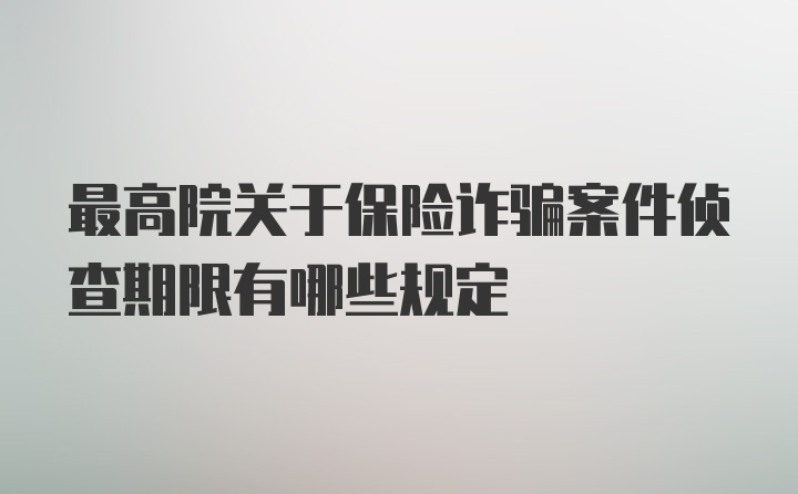 最高院关于保险诈骗案件侦查期限有哪些规定