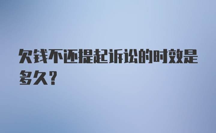 欠钱不还提起诉讼的时效是多久？