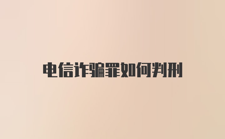 电信诈骗罪如何判刑