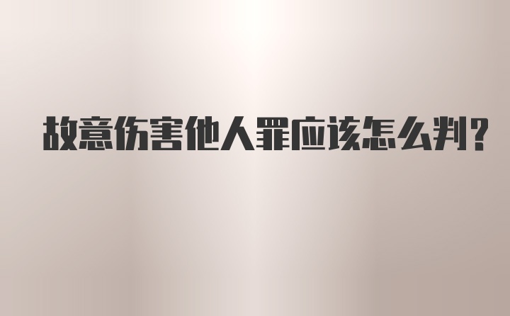 故意伤害他人罪应该怎么判？