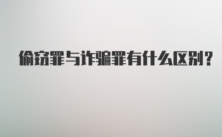 偷窃罪与诈骗罪有什么区别？