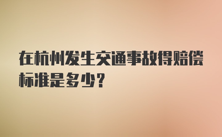 在杭州发生交通事故得赔偿标准是多少？