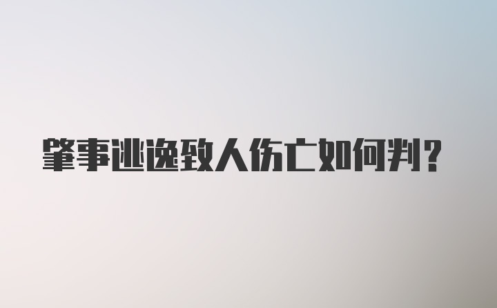 肇事逃逸致人伤亡如何判？