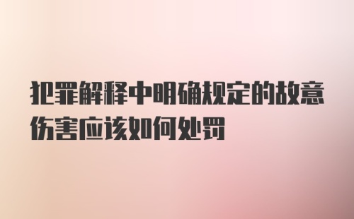 犯罪解释中明确规定的故意伤害应该如何处罚