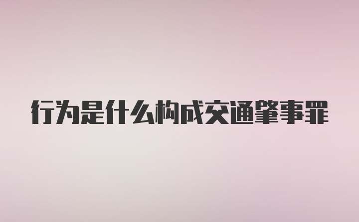 行为是什么构成交通肇事罪