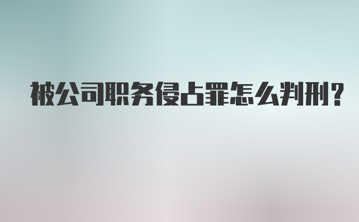 被公司职务侵占罪怎么判刑？