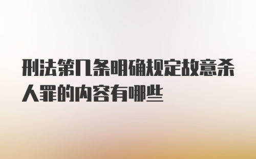 刑法第几条明确规定故意杀人罪的内容有哪些