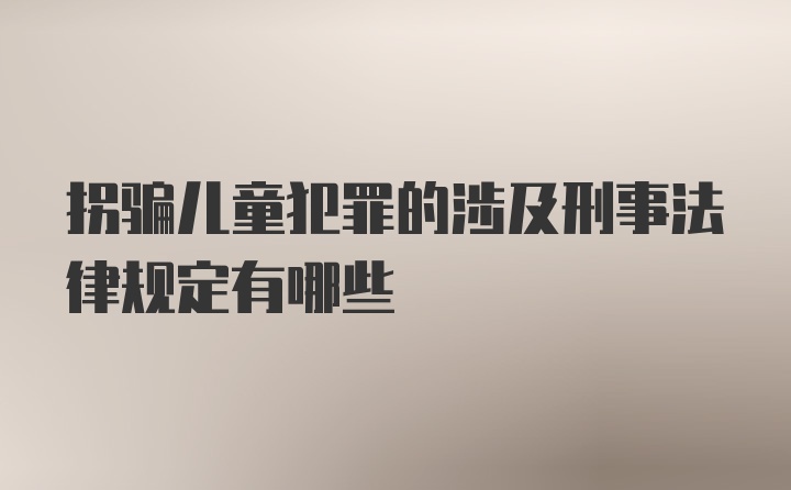 拐骗儿童犯罪的涉及刑事法律规定有哪些