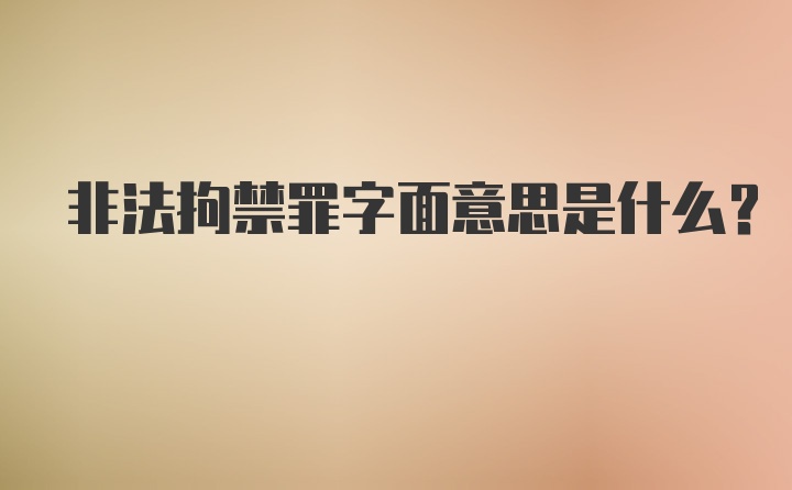 非法拘禁罪字面意思是什么？