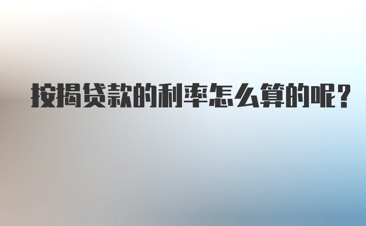 按揭贷款的利率怎么算的呢？