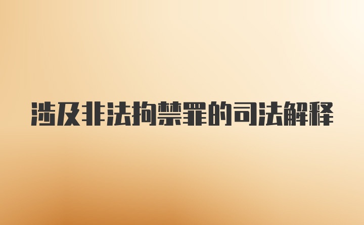 涉及非法拘禁罪的司法解释