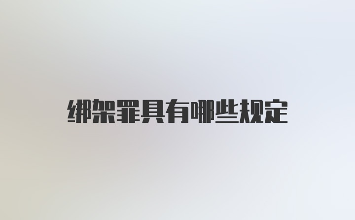 绑架罪具有哪些规定