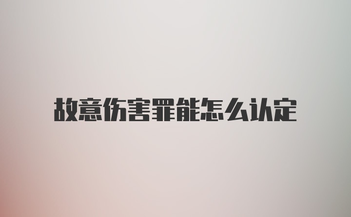 故意伤害罪能怎么认定