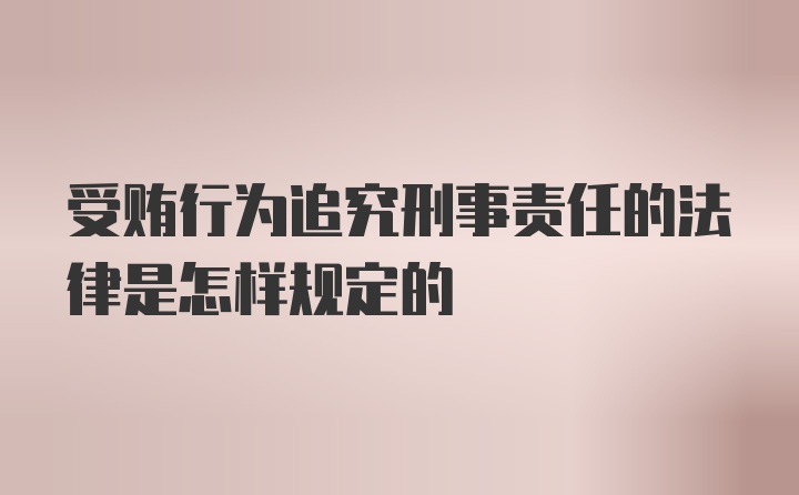 受贿行为追究刑事责任的法律是怎样规定的