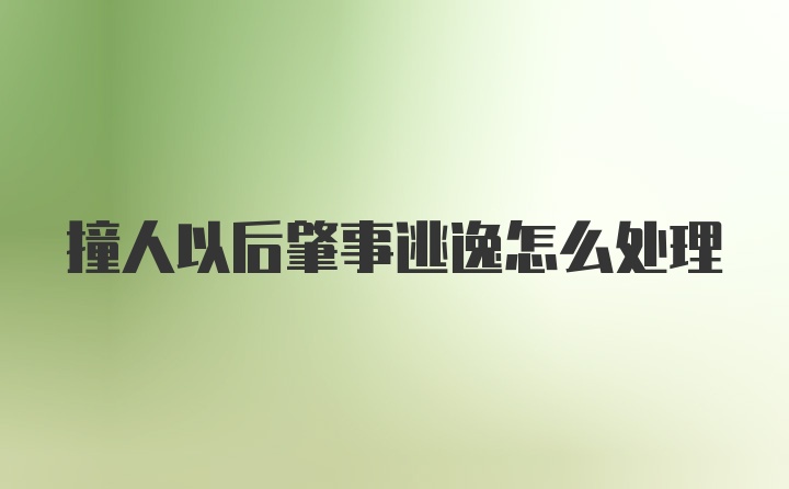 撞人以后肇事逃逸怎么处理