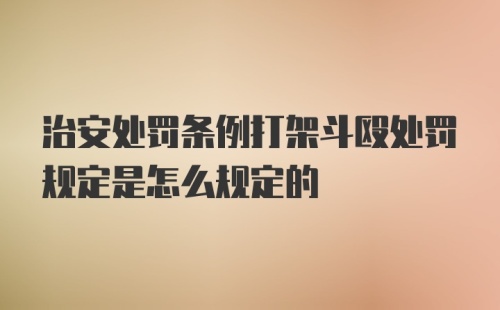 治安处罚条例打架斗殴处罚规定是怎么规定的